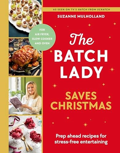 The Batch Lady Saves Christmas: Prep Ahead Recipes for Stress-free Entertaining