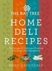 The Bay Tree Home Deli Recipes: The Secrets of Delicious Cooking with Great Deli Ingredients
