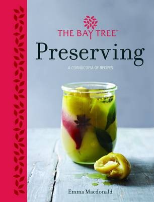 The Bay Tree Preserving / Artisanal Preserving / Art of Preserving: A Complete Collection of Classic and Contemporary Ideas