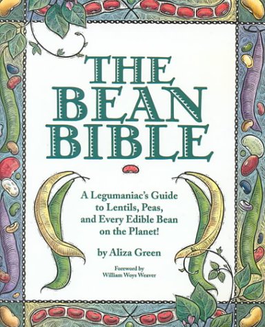 The Bean Bible: A Legumaniac's Guide to Lentils, Peas, and Every Edible Bean on the Planet!