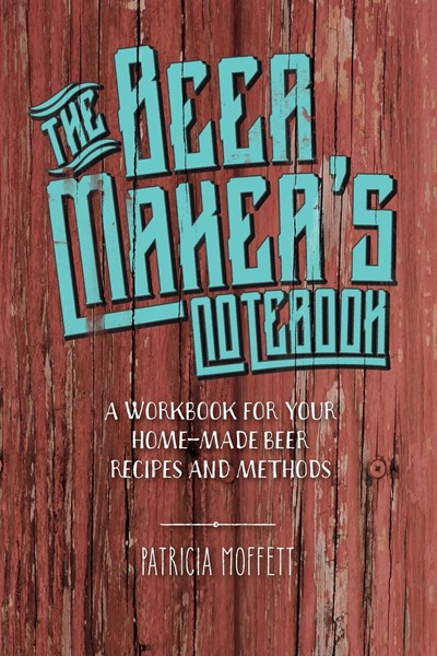 The Beer Maker's Notebook: A Workbook for Your Recipes and Methods