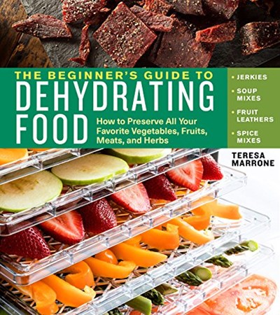 The Beginner's Guide to Dehydrating Food, 2nd Edition: How to Preserve All Your Favorite Vegetables, Fruits, Meats, and Herbs