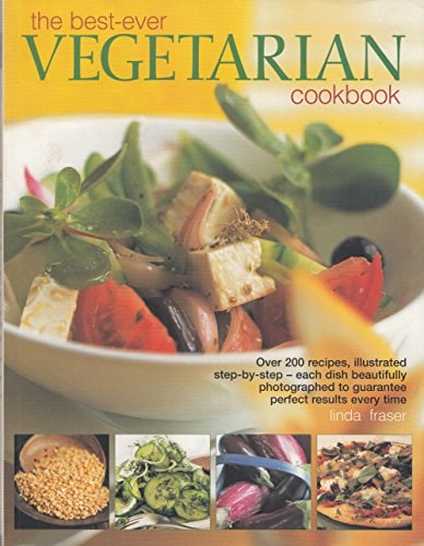 The Best-Ever Vegetarian Cookbook: Over 200 Recipes Illustrated Step-by-Step- Each Dish Beautifully Photographed to Guarantee Perfect Results Every Time