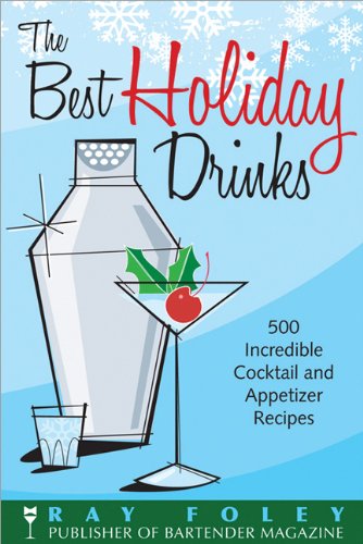 The Best Holiday Drinks: 500 Incredible Cocktail and Appetizer Recipes