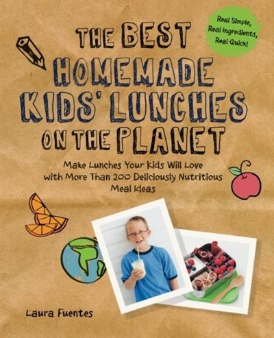 The Best Homemade Kids' Lunches on the Planet: Make Lunches Your Kids Will Love with Over 200 Deliciously Nutritious Lunchbox Ideas - Real Simple, Real Ingredients, Real Quick!