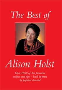 The Best of Alison Holst: Over 1000 of Her Favourite Recipes and Tips