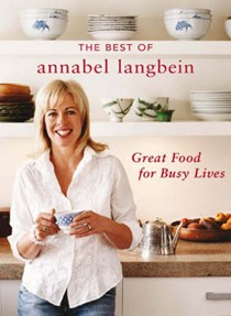 The Best of Annabel Langbein: Great Food for Busy Lives (revised and expanded edition)