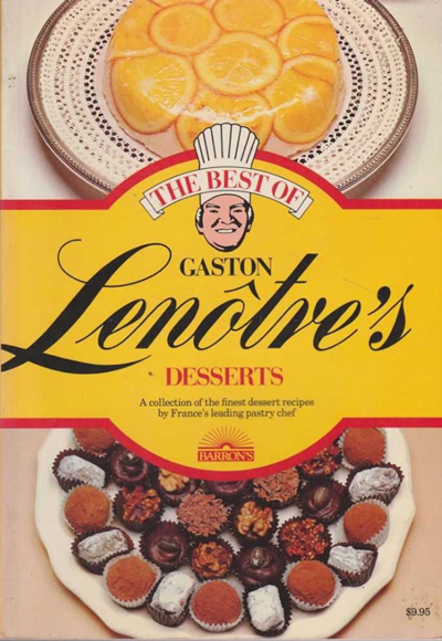 The Best of Gaston Lenôtre's Desserts: A Collection of the Finest Dessert Recipes by France's Leading Pastry Chef
