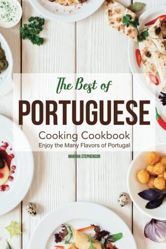 The Best of Portuguese Cooking Cookbook: Enjoy the Many Flavors of Portugal
