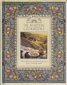 The Best of the Beautiful Cookbooks: Three Hundred of the Best Recipes from Italy, France, Asia