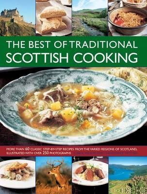 The Best of Traditional Scottish Cooking: More Than 60 Classic Step-by-step Recipes from the Varied Regions of Scotland, Illustrated with Over 250 Photographs