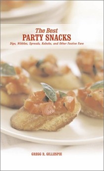 The Best Party Snacks: Dips, Nibbles, Spreads, Kabobs, and Other Festive Fare