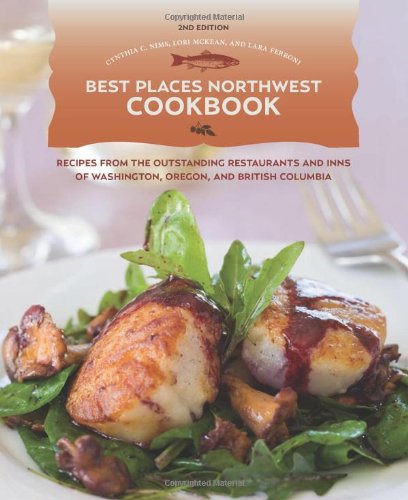The Best Places Northwest Cookbook: Recipes from the Outstanding Restaurants and Inns of Washington, Oregon, and British Columbia