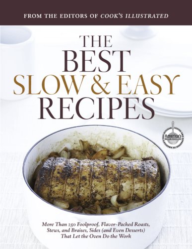 The Best Slow and Easy Recipes: More than 250 Foolproof, Flavor-Packed Roasts, Stews, and Braises that let the Oven Do the Work
