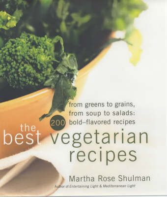 The Best Vegetarian Recipes: From Greens To Grains, from Soups To Salads: 200 Bold-Flavored Recipes