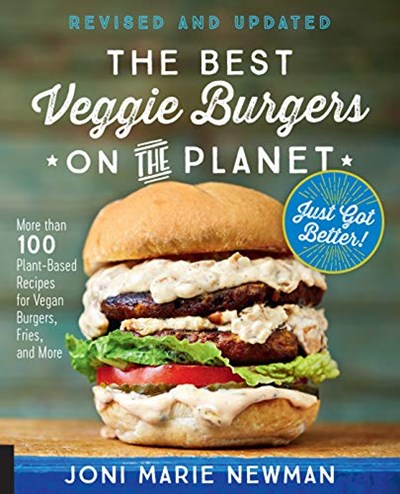 The Best Veggie Burgers on the Planet, Revised and Updated: More than 100 Plant-Based Recipes for Vegan Burgers, Fries, and More