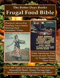The Better Days Books Frugal Food Bible: Practical Advice for Feeding Your Family During Hard Economic Times From Americans Who Survived and Thrived In Tougher Times Than These