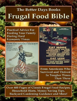 The Better Days Books Frugal Food Bible: Practical Advice for Feeding Your Family During Hard Economic Times From Americans Who Survived and Thrived In Tougher Times Than These