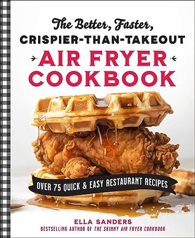 The Better, Faster, Crispier-than-Takeout Air Fryer Cookbook: Over 75 Quick and Easy Restaurant Recipes