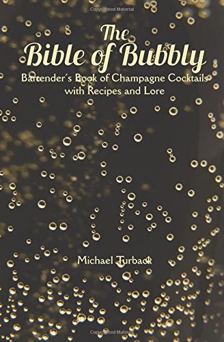 The Bible of Bubbly: Bartender’s Book of Champagne Cocktails with Recipes and Lore