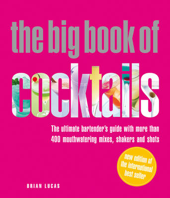 The Big Book of Cocktails: The Ultimate Bartender's Guide with More Than 400 Mouthwatering Mixers, Shakers and Shots