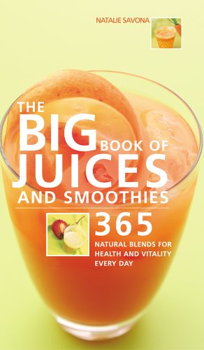 The Big Book of Juices and Smoothies, 2nd Edition: 365 Natural Blends for Health and Vitality Every Day