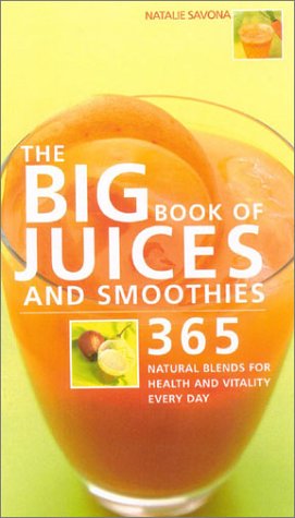 The Big Book of Juices and Smoothies: 365 Natural Blends for Health and Vitality Every Day