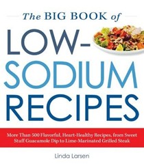 The Big Book of Low Sodium Recipes: 500 Flavorful, Heart-Healthy Recipes, from Loaded Potato Skins to Lime-Marinated Grilled Steak