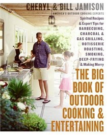The Big Book of Outdoor Cooking and Entertaining: Spirited Recipes and Expert Tips for Barbecuing, Charcoal and Gas Grilling, Rotisserie Roasting, Smoking, Deep-Frying, and Making Merry