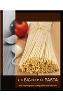 The Big Book of Pasta: Your Complete Guide to Cooking Perfect Pasta Every Time