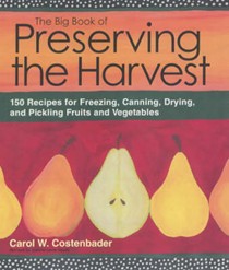 The Big Book of Preserving the Harvest: 150 Recipes for Freezing, Canning, Drying and Pickling Fruits and Vegetables