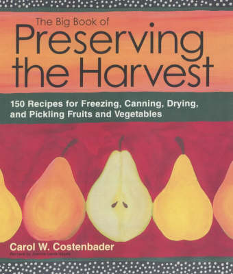 The Big Book of Preserving the Harvest: 150 Recipes for Freezing, Canning, Drying and Pickling Fruits and Vegetables