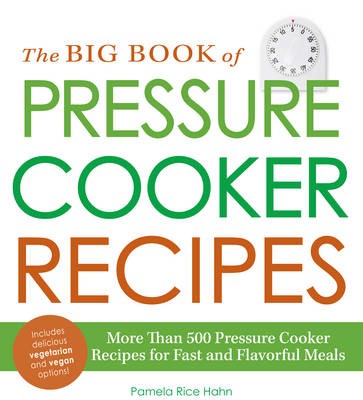 The Big Book of Pressure Cooker Recipes: More Than 400 Pressure Cooker Recipes for Fast and Flavorful Meals