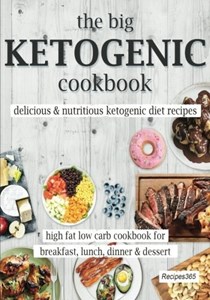 The Big Ketogenic Cookbook: Delicious & Nutritious Keto Diet Recipes: High Fat Low Carb Cookbook for Breakfast, Lunch, Dinner & Dessert