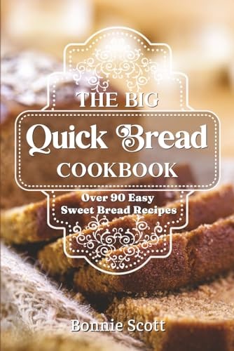 The Big Quick Bread Cookbook: Over 90 Easy Sweet Bread Recipes