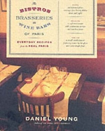 The Bistros, Brasseries, and Wine Bars of Paris: Everyday Recipes from the Real Paris