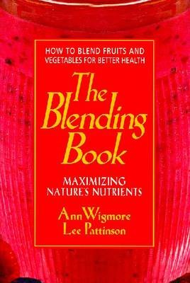 The Blending Book: Maximizing Nature's Nutrients: How to Blend Fruits and Vegetables for Better Health