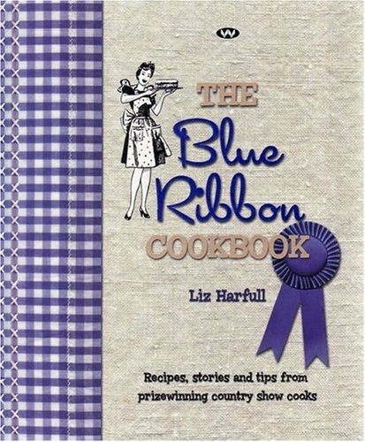The Blue Ribbon Cookbook: Recipes, Stories and Tips from Prizewinning Country Show Cooks