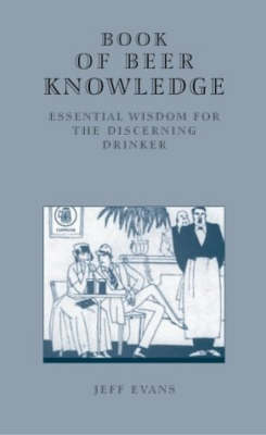 The Book of Beer Knowledge: Essential Wisdom for the Discerning Drinker, a Useful Miscellany