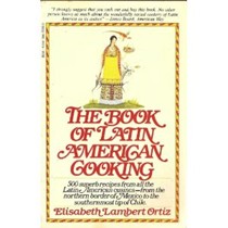 The Book of Latin American Cooking: 500 Superb Recipes from All the Latin American Cuisines--From the Northern Border of Mexico to the Southernmost Tip of Chile