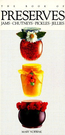 The Book of Preserves: Jams, Chutneys, Pickles, Jellies