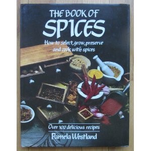 The Book of Spices: How To Select, Grow, Preserve and Cook with Spices