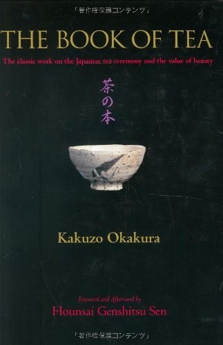 The Book of Tea: The Classic Work on the Japanese Tea Ceremony and the Value of Beauty