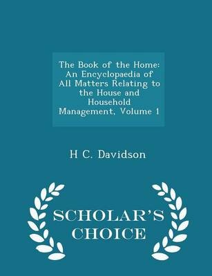 The Book of the Home: An Encyclopaedia of All Matters Relating to the House and Household Management, Volume 1 - Scholar's Choice Edition