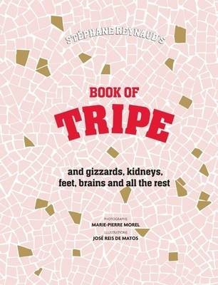The Book of Tripe: and Gizzards, Kidneys, Feet, Brains and All the Rest