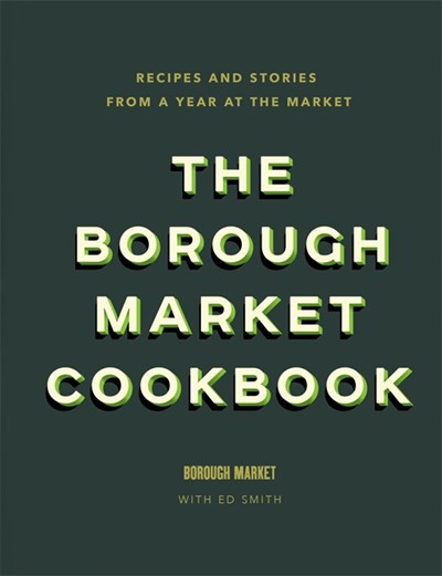 The Borough Market Cookbook: Recipes and Stories from a Year at the Market