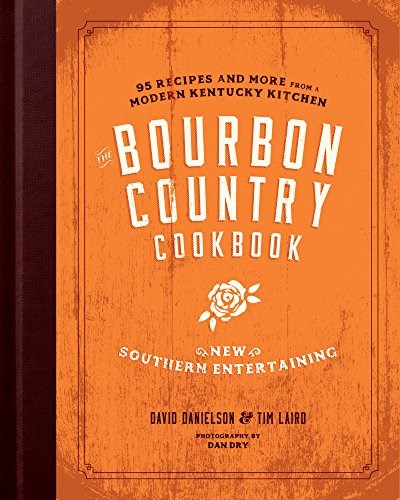 The Bourbon Country Cookbook: New Southern Entertaining: 95 Recipes and More from a Modern Kentucky Kitchen