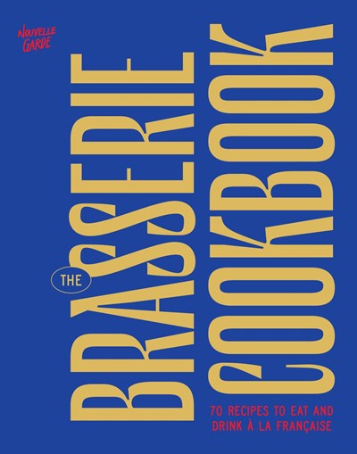 The Brasserie Cookbook - 70 Recipes to Drink and Eat a La Française