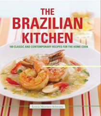 The Brazilian Kitchen / Cook Brazilian: 100 Classic and Contemporary Recipes for the Home Cook