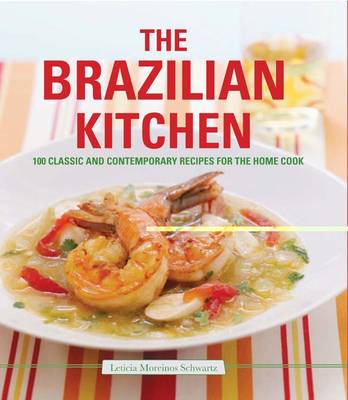 The Brazilian Kitchen / Cook Brazilian: 100 Classic and Contemporary Recipes for the Home Cook
